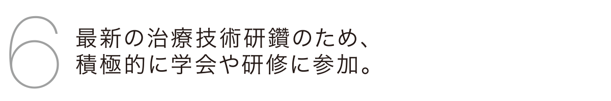 最新の治療技術研鑽のため、積極的に学会や研修に参加。